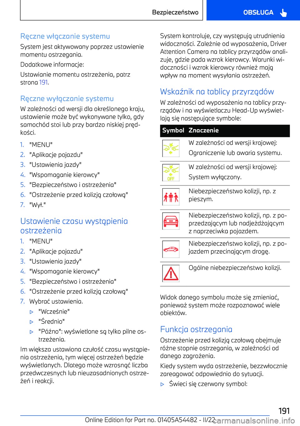BMW IX 2022  Instrukcja obsługi (in Polish) Rczne w czanie systemu
System jest aktywowany poprzez ustawienie
momentu ostrzegania.
Dodatkowe informacje:
Ustawianie momentu ostrze -enia, patrz
strona  191.
R czne wy czanie systemu
W zale -n