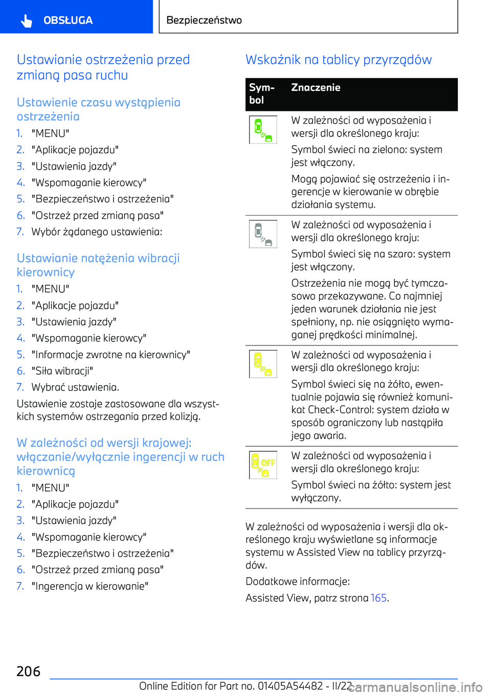 BMW IX 2022  Instrukcja obsługi (in Polish) Ustawianie ostrze-enia przed
zmian . pasa ruchu
Ustawienie czasu wyst pienia
ostrze enia1."MENU"2."Aplikacje pojazdu"3."Ustawienia jazdy"4."Wspomaganie kierowcy"5."Bezpiecze :stwo i ostrze -enia"6."