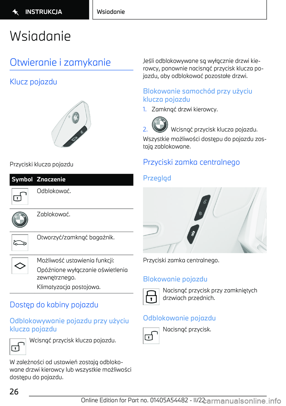 BMW IX 2022  Instrukcja obsługi (in Polish) WsiadanieOtwieranie i zamykanie
Klucz pojazdu
Przyciski klucza pojazdu
SymbolZnaczenieOdblokowa1.Zablokowa 1.Otworzy 1/zamkn .1 baga -nik.Mo -liwo 01 ustawienia funkcji:
Op (2nione wy /.czanie o 0wiet