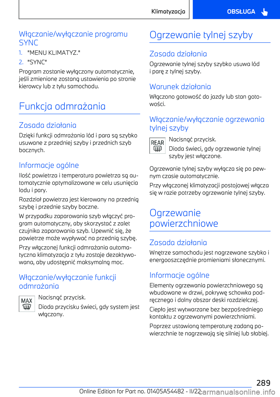 BMW IX 2022  Instrukcja obsługi (in Polish) W/.czanie/wy /.czanie programu
SYNC1."MENU KLIMATYZ."2."SYNC"
Program zostanie wy /.czony automatycznie,
je 0li zmienione zostan . ustawienia po stronie
kierowcy lub z ty /u samochodu.
Funkcja odmra -