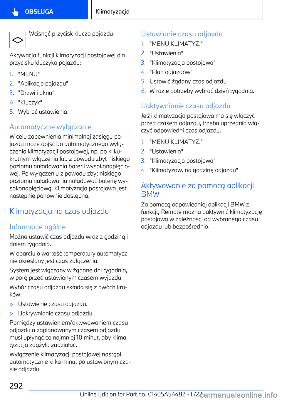 BMW IX 2022  Instrukcja obsługi (in Polish) Wcisn.1 przycisk klucza pojazdu.
Aktywacja funkcji klimatyzacji postojowej dla przycisku kluczyka pojazdu:1."MENU"2."Aplikacje pojazdu"3."Drzwi i okna"4."Kluczyk"5.Wybra 1 ustawienia.
Automatyczne wy 