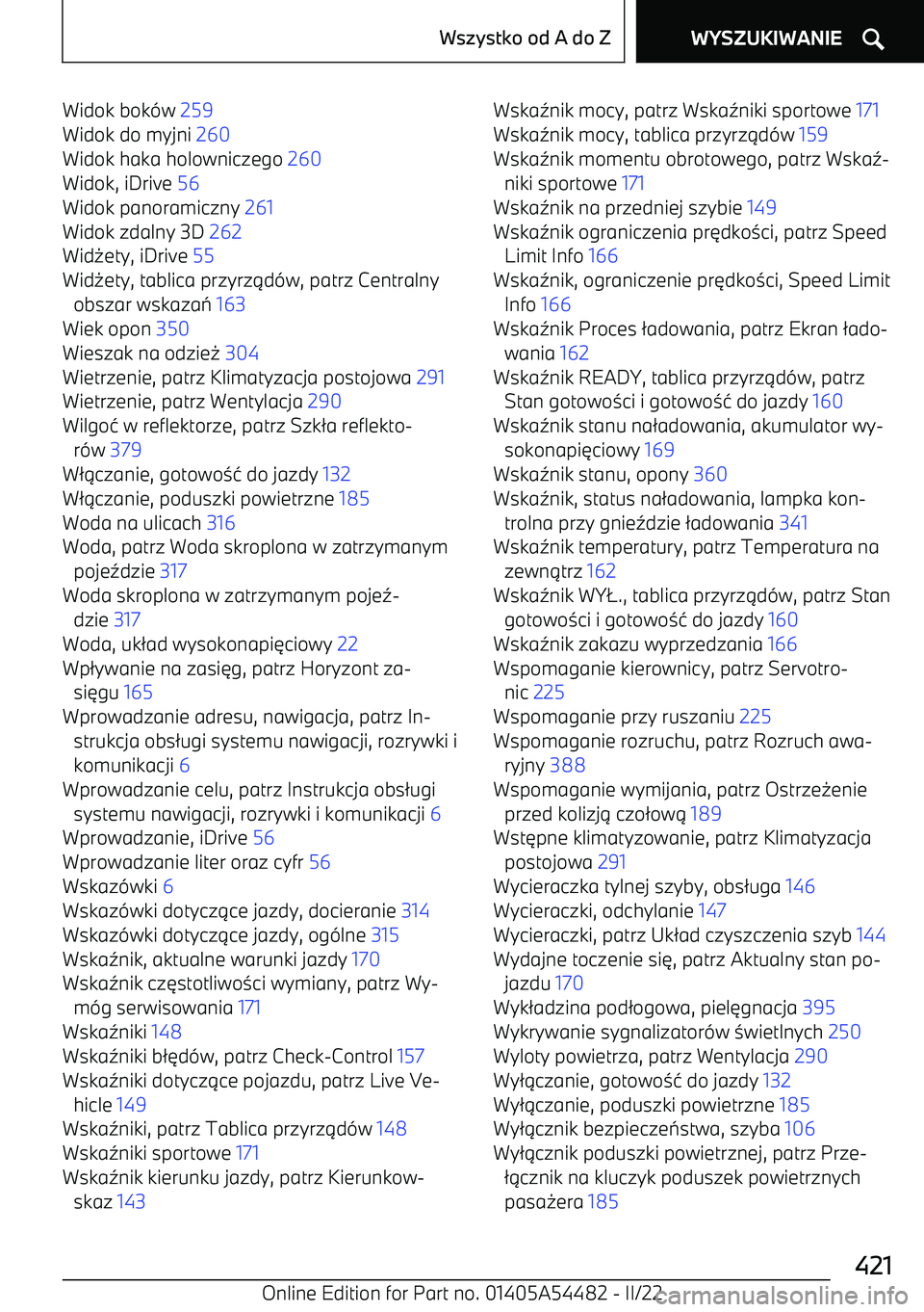 BMW IX 2022  Instrukcja obsługi (in Polish) Widok bok(w  259  
Widok do myjni  260 
Widok haka holowniczego  260 
Widok, iDrive  56 
Widok panoramiczny  261 
Widok zdalny 3D  262 
Wid -ety, iDrive  55 
Wid -ety, tablica przyrz .d (w, patrz Cent