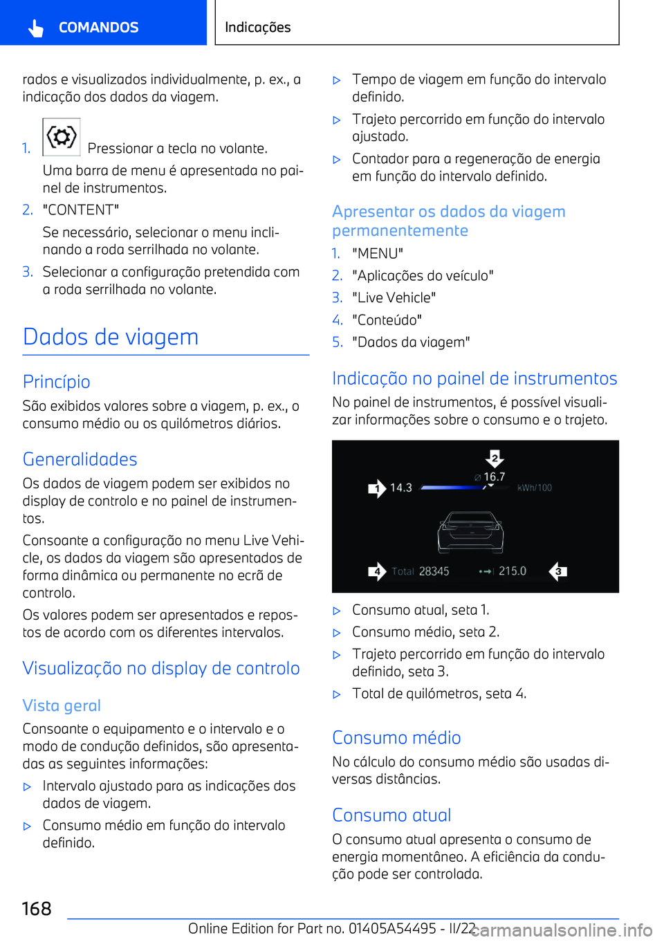 BMW IX 2022  Manual do condutor (in Portuguese) rados e visualizados individualmente, p. ex., a
indica