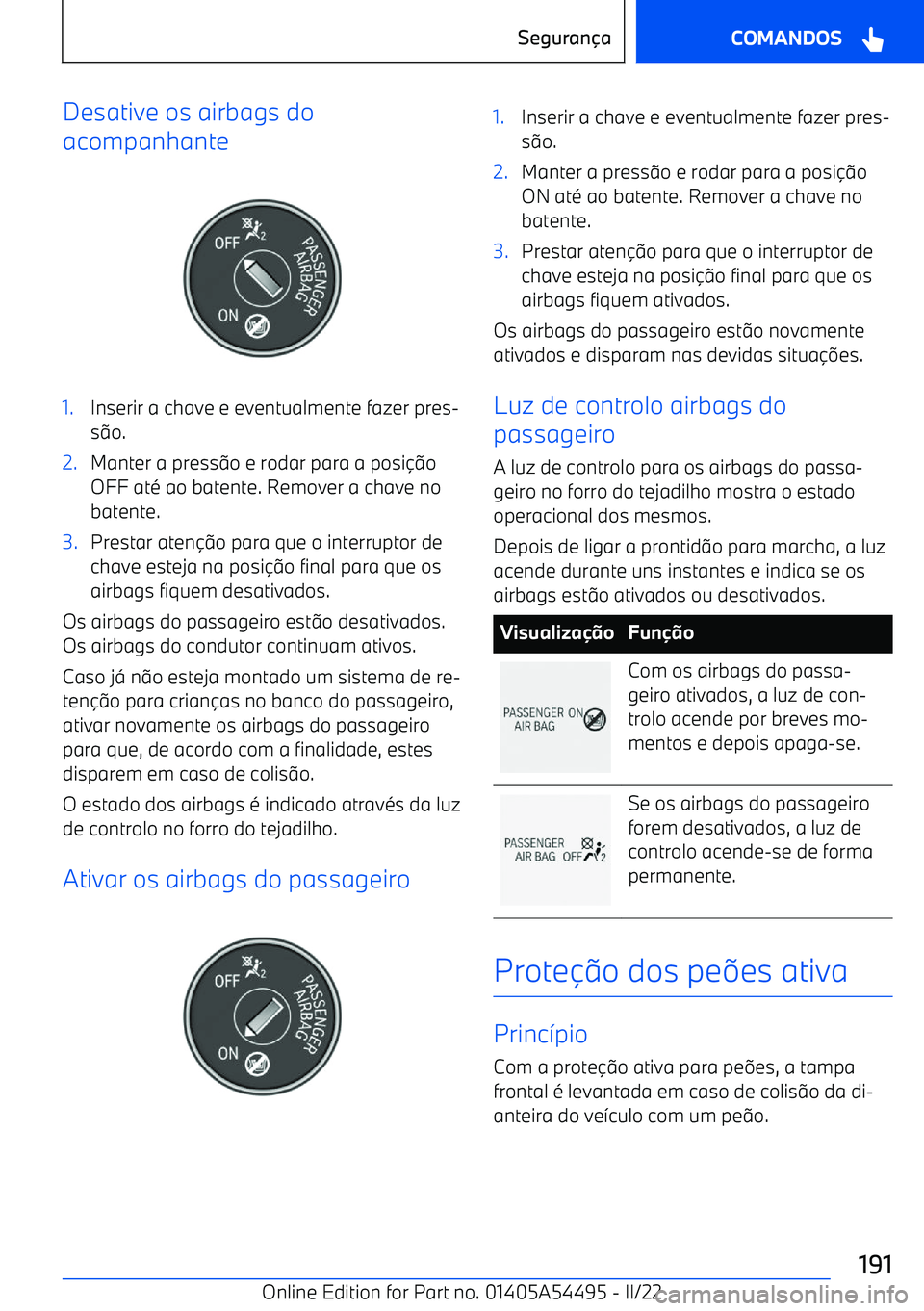 BMW IX 2022  Manual do condutor (in Portuguese) Desative os airbags do
acompanhante1.Inserir a chave e eventualmente fazer pres