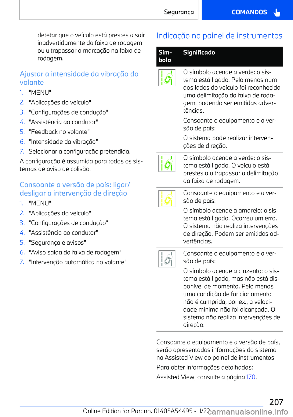 BMW IX 2022  Manual do condutor (in Portuguese) detetar que o ve7culo est < prestes a sair
inadvertidamente da faixa de rodagem
ou ultrapassar a marca