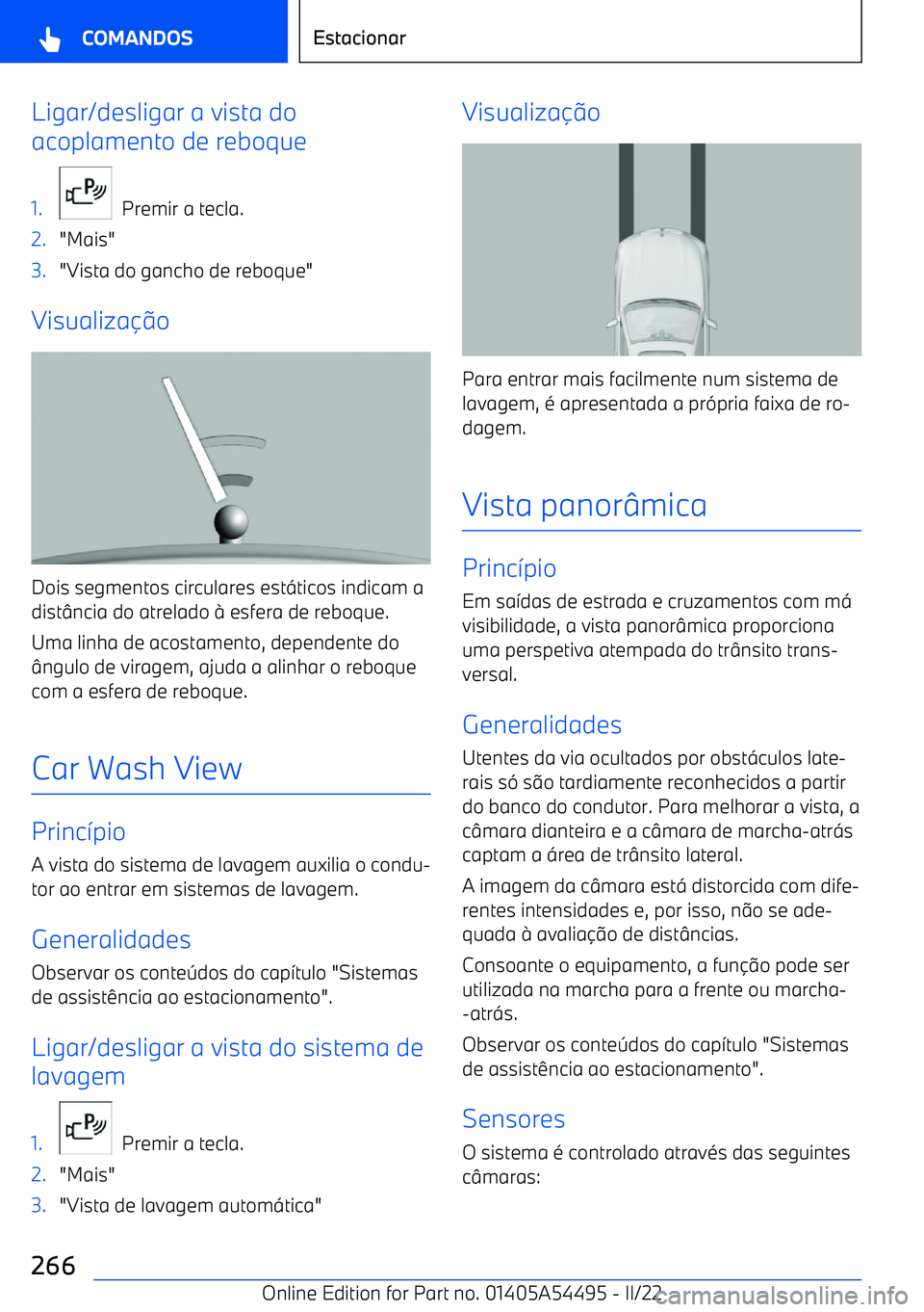 BMW IX 2022  Manual do condutor (in Portuguese) Ligar/desligar a vista do
acoplamento de reboque1.
  Premir a tecla.
2."Mais"3."Vista do gancho de reboque"
Visualiza