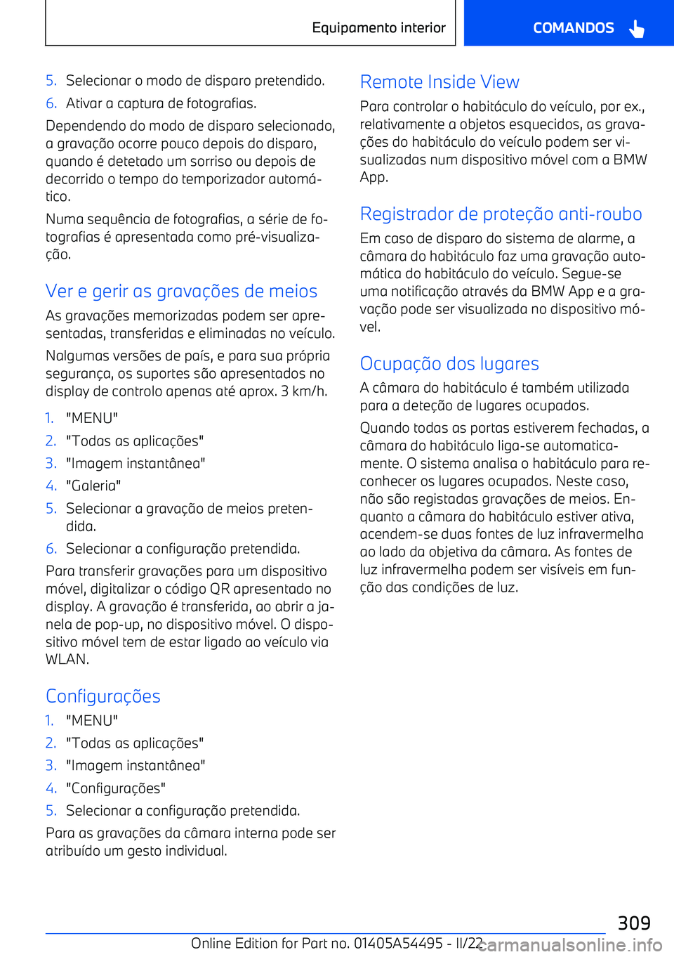 BMW IX 2022 Manual do condutor (in Portuguese) 5.Selecionar o modo de disparo pretendido.6.Ativar a captura de fotografias.
Dependendo do modo de disparo selecionado,
a grava BMW IX 2022 Manual do condutor (in Portuguese) 5.Selecionar o modo de disparo pretendido.6.Ativar a captura de fotografias.
Dependendo do modo de disparo selecionado,
a grava