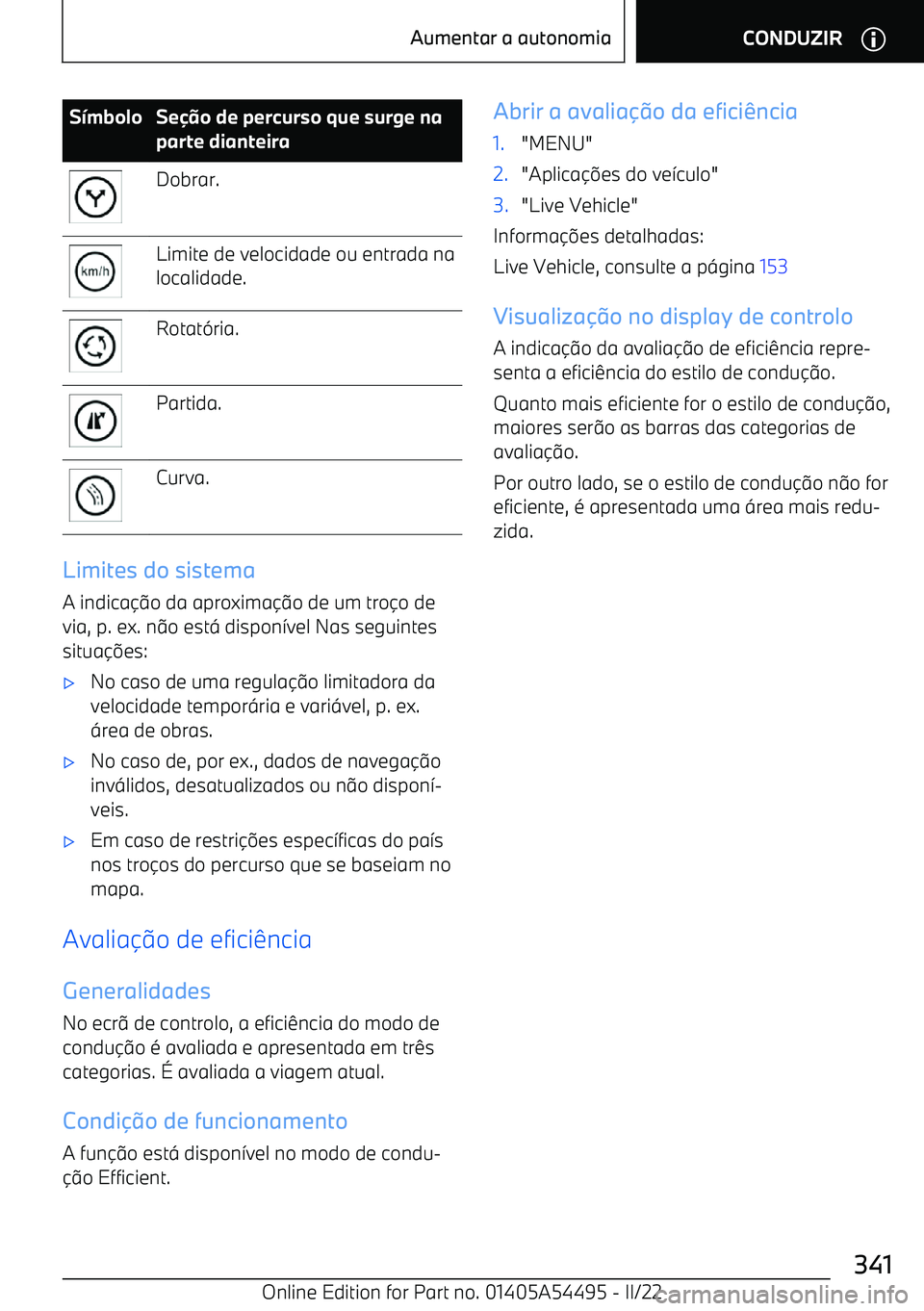 BMW IX 2022  Manual do condutor (in Portuguese) SmboloSe o de percurso que surge na
parte dianteiraDobrar.Limite de velocidade ou entrada na
localidade.Rotat (ria.Partida.Curva.
Limites do sistema
A indica