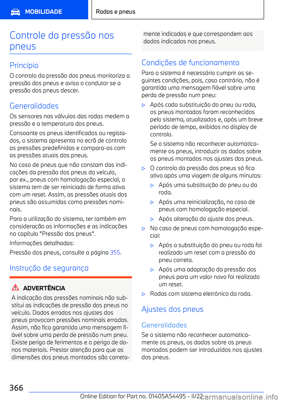 BMW IX 2022 Manual do condutor (in Portuguese) Controle da press9o nos
pneus
Princ 7pio
O controlo da press 9o dos pneus monitoriza a
press 9o dos pneus e avisa o condutor se a
press 9o dos pneus descer.
Generalidades Os sensores nas v <lvulas das BMW IX 2022 Manual do condutor (in Portuguese) Controle da press9o nos
pneus
Princ 7pio
O controlo da press 9o dos pneus monitoriza a
press 9o dos pneus e avisa o condutor se a
press 9o dos pneus descer.
Generalidades Os sensores nas v <lvulas das