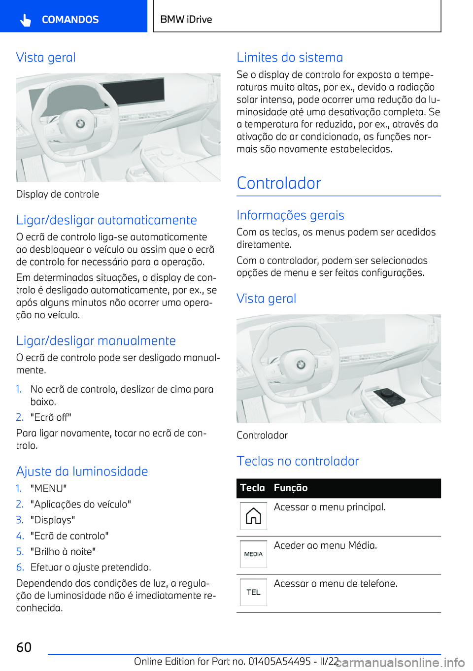 BMW IX 2022  Manual do condutor (in Portuguese) Vista geral
Display de controle
Ligar/desligar automaticamente O ecr 9 de controlo liga
