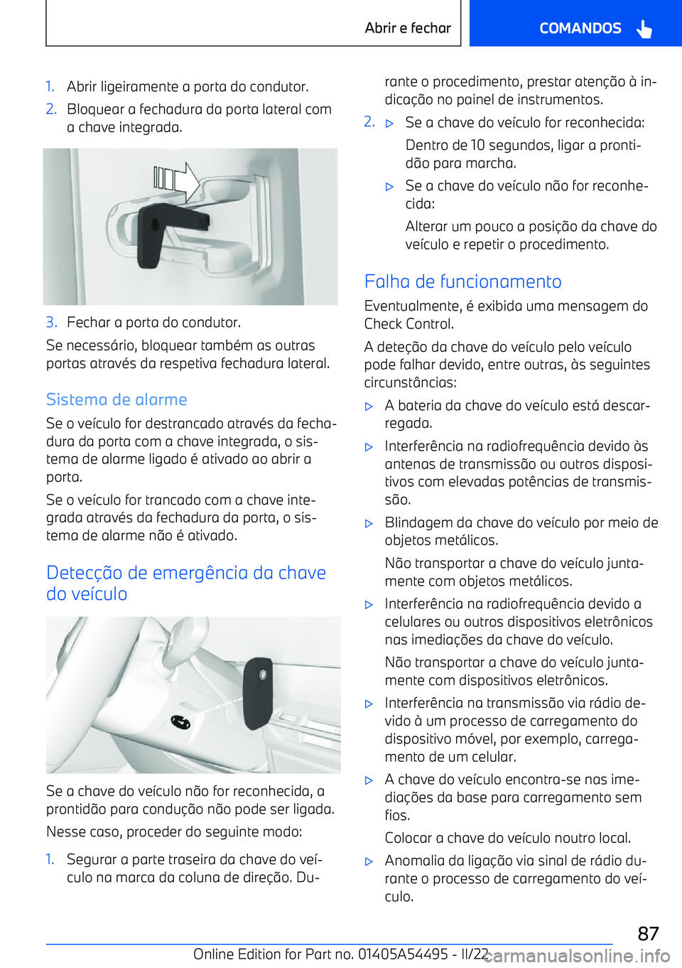 BMW IX 2022  Manual do condutor (in Portuguese) 1.Abrir ligeiramente a porta do condutor.2.Bloquear a fechadura da porta lateral coma chave integrada.3.Fechar a porta do condutor.
Se necess <rio, bloquear tamb