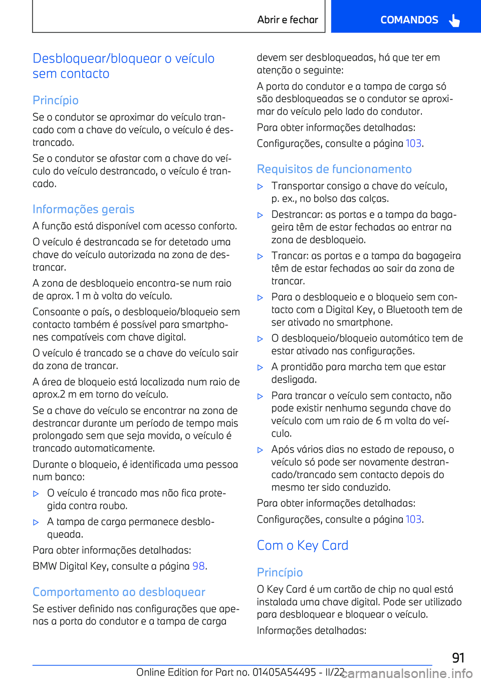 BMW IX 2022  Manual do condutor (in Portuguese) Desbloquear/bloquear o ve7culo
sem contacto
Princ pio
Se o condutor se aproximar do ve 7culo tran
