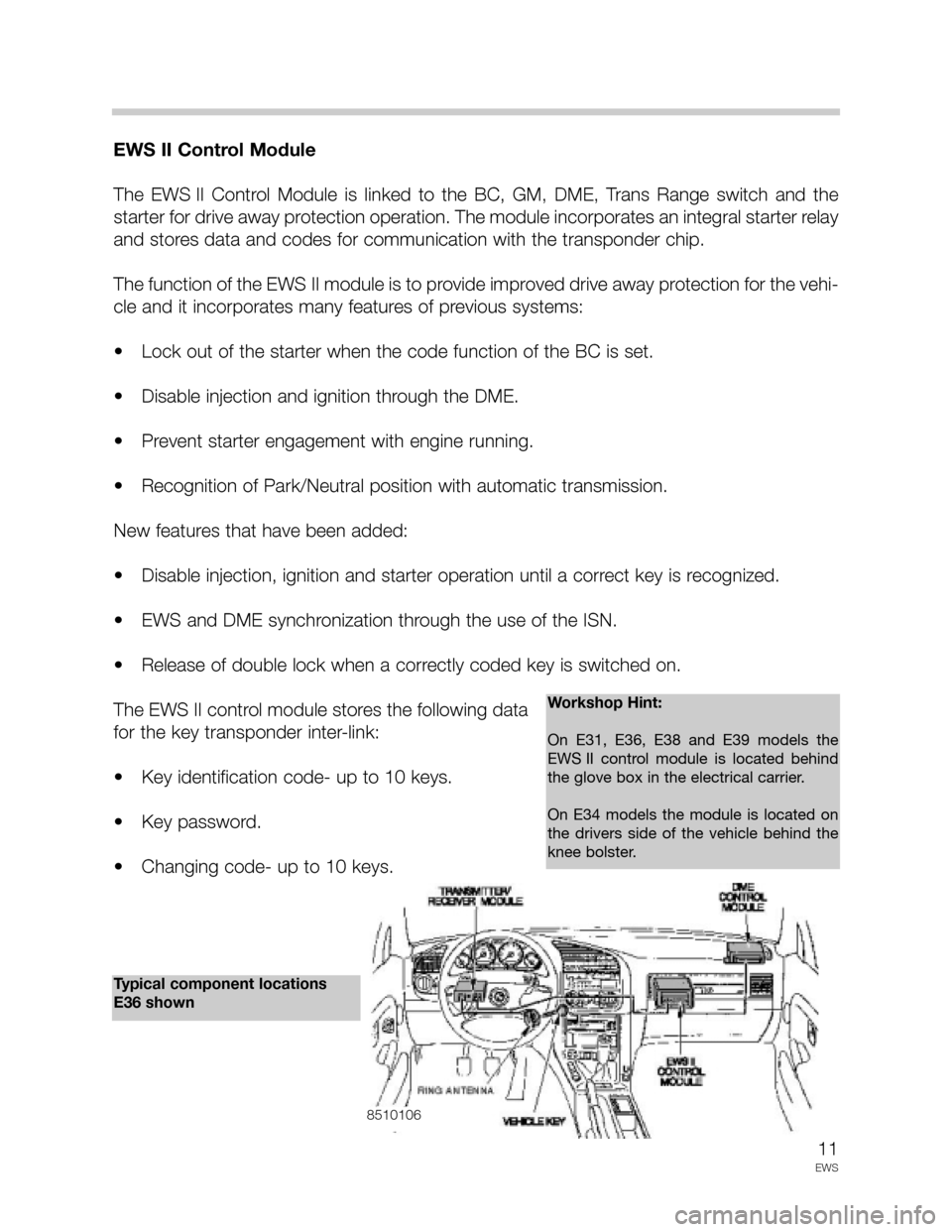 BMW 5 SERIES 1998 E39 Drive Away Protection Syst 11
EWS
EWS II Control Module
The EWS II Control Module is linked to the BC, GM, DME, Trans Range switch and the
starter for drive away protection operation. The module incorporates an i BMW 5 SERIES 1998 E39 Drive Away Protection Syst 11
EWS
EWS II Control Module
The EWS II Control Module is linked to the BC, GM, DME, Trans Range switch and the
starter for drive away protection operation. The module incorporates an i