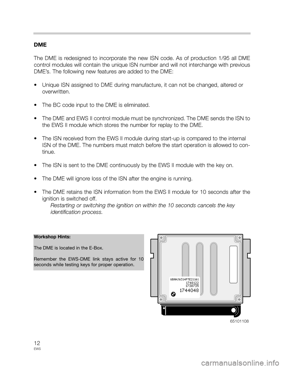 BMW 5 SERIES 1998 E39 Drive Away Protection Syst 12
EWS
DME
The DME is redesigned to incorporate the new ISN code. As of production 1/95 all DME
control modules will contain the unique ISN number and will not interchange with previous BMW 5 SERIES 1998 E39 Drive Away Protection Syst 12
EWS
DME
The DME is redesigned to incorporate the new ISN code. As of production 1/95 all DME
control modules will contain the unique ISN number and will not interchange with previous