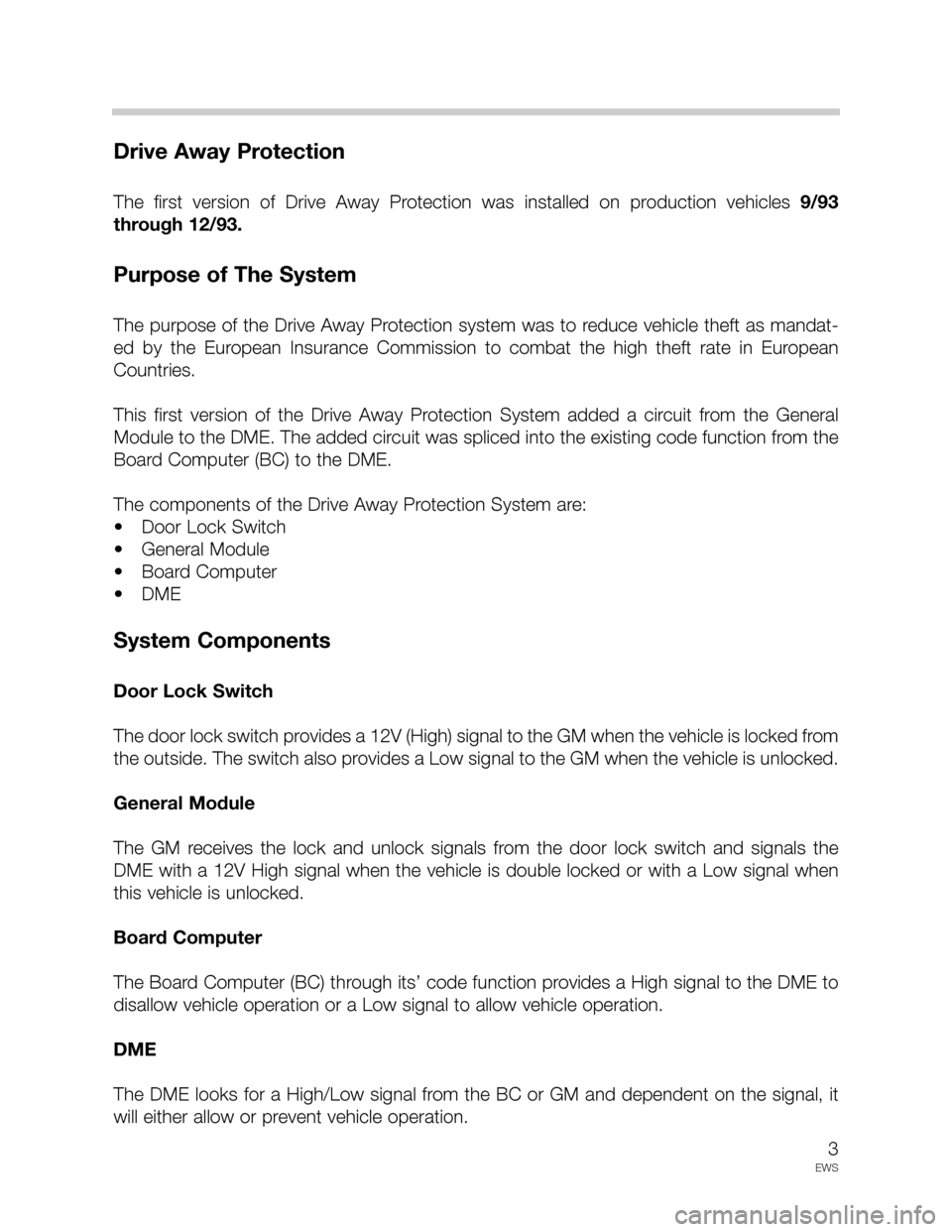 BMW 3 SERIES 1997 E36 Drive Away Protection Syst 3
EWS
Drive Away Protection 
The  first  version  of  Drive  Away  Protection  was  installed  on  production  vehicles 9/93
through 12/93.
Purpose of The System
The purpose of the Drive Away Protecti