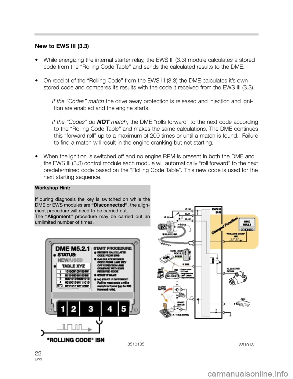 BMW 5 SERIES 2000 E39 Drive Away Protection Syst 22
EWS
New to EWS III (3.3)
• While energizing the internal starter relay, the EWS III (3.3) module calculates a stored
code from the “Rolling Code Table” and sends the calculated results to th BMW 5 SERIES 2000 E39 Drive Away Protection Syst 22
EWS
New to EWS III (3.3)
• While energizing the internal starter relay, the EWS III (3.3) module calculates a stored
code from the “Rolling Code Table” and sends the calculated results to th