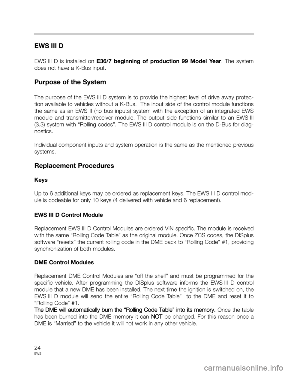 BMW 3 SERIES 2003 E46 Drive Away Protection Syst 24
EWS
EWS III D
EWS III  D  is  installed  on E36/7  beginning  of  production  99  Model  Year.  The  system
does not have a K-Bus input. 
Purpose of the System
The  purpose  of  the  EWS III  D  sy