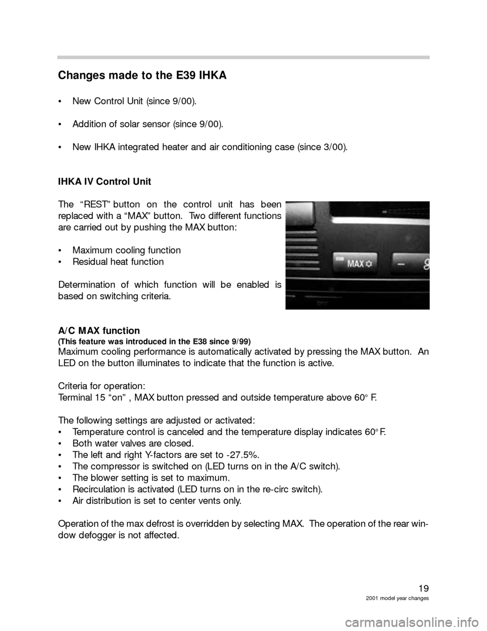 BMW Z8 2002 E52 Model Yar Changes 19
2001 model year changes
Changes made to the E39 IHKA
New Control Unit (since 9/00).
Addition of solar sensor (since 9/00).
New IHKA integrated heater and air conditioning case (since 3/00).
I BMW Z8 2002 E52 Model Yar Changes 19
2001 model year changes
Changes made to the E39 IHKA
New Control Unit (since 9/00).
Addition of solar sensor (since 9/00).
New IHKA integrated heater and air conditioning case (since 3/00).
I