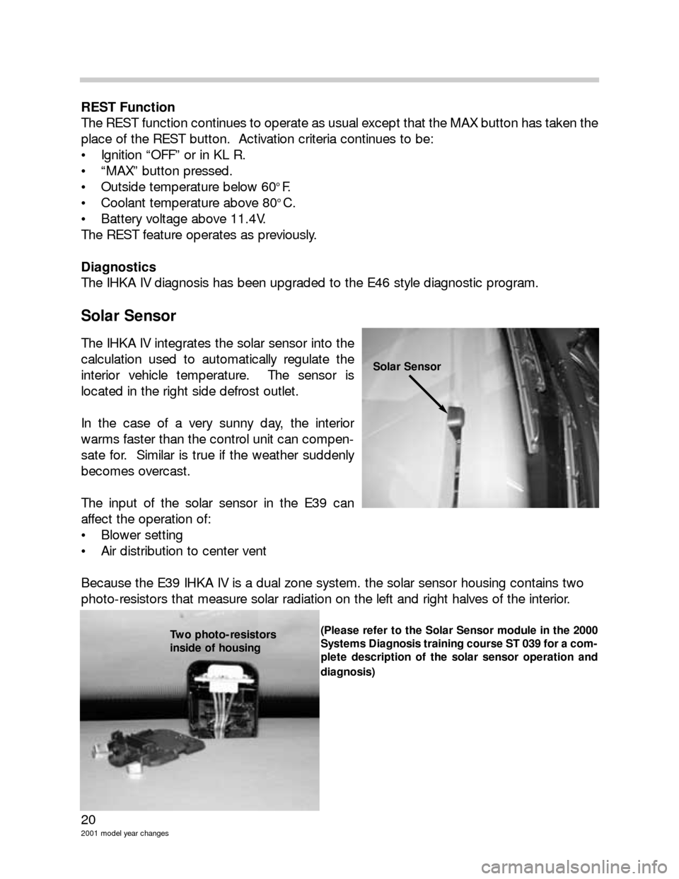 BMW 3 SERIES 2003 E46 Model Yar Changes 20
2001 model year changes
REST Function
The REST function continues to operate as usual except that the MAX button has taken the
place of the REST button.  Activation criteria continues to be:
 Igni