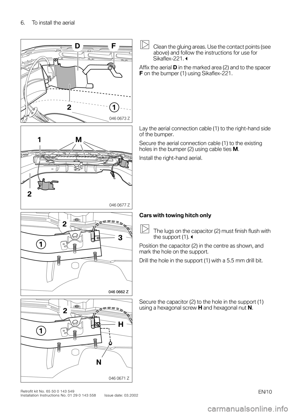 BMW 3 SERIES 2005 E46 TV Function Retrofit Kit Installation Instruction Manual  
EN/10
 
Retrofit kit No. 65 50 0 143 549
Installation Instructions No. 01 29 0 143 558 Issue date: 03.2002 
6. To install the aerial
 
0
0
0
00
 
Clean the gluing areas. Use the contact points (see 