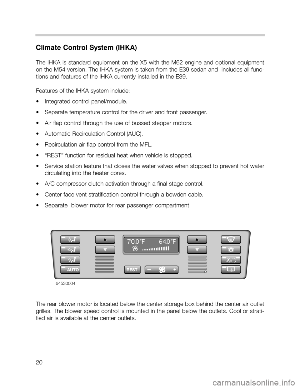 BMW X5 2002 E53 Workshop Manual 20
Climate Control System (IHKA)
The IHKA is standard equipment on the X5 with the M62 engine and optional equipment
on the M54 version. The IHKA system is taken from the E39 sedan and BMW X5 2002 E53 Workshop Manual 20
Climate Control System (IHKA)
The IHKA is standard equipment on the X5 with the M62 engine and optional equipment
on the M54 version. The IHKA system is taken from the E39 sedan and