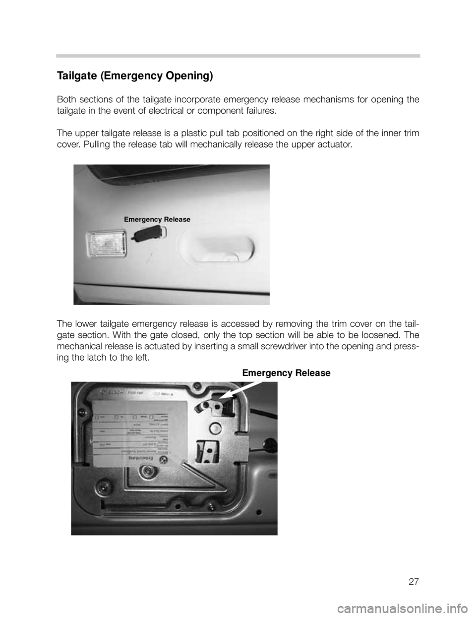 BMW X5 2004 E53 Owners Manual 27
Tailgate (Emergency Opening)
Both  sections  of  the  tailgate  incorporate  emergency  release  mechanisms  for  opening  the
tailgate in the event of electrical or component failures. 
The upper 