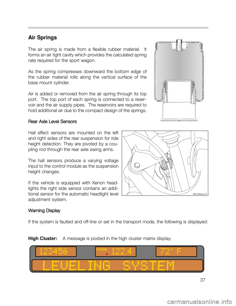 BMW X5 2003 E53 Workshop Manual Air Springs
The  air  spring  is  made  from  a  flexible  rubber  material.    It
forms an air tight cavity which provides the calculated spring
rate required for the sport wagon.
As  the  spring  co