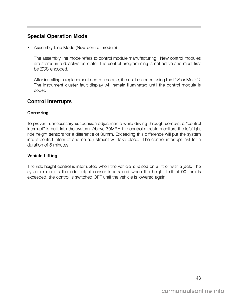 BMW X5 2001 E53 Workshop Manual 43
Special Operation Mode
• Assembly Line Mode (New control module)
The assembly line mode refers to control module manufacturing.  New control modules
are stored in a deactivated state. The control