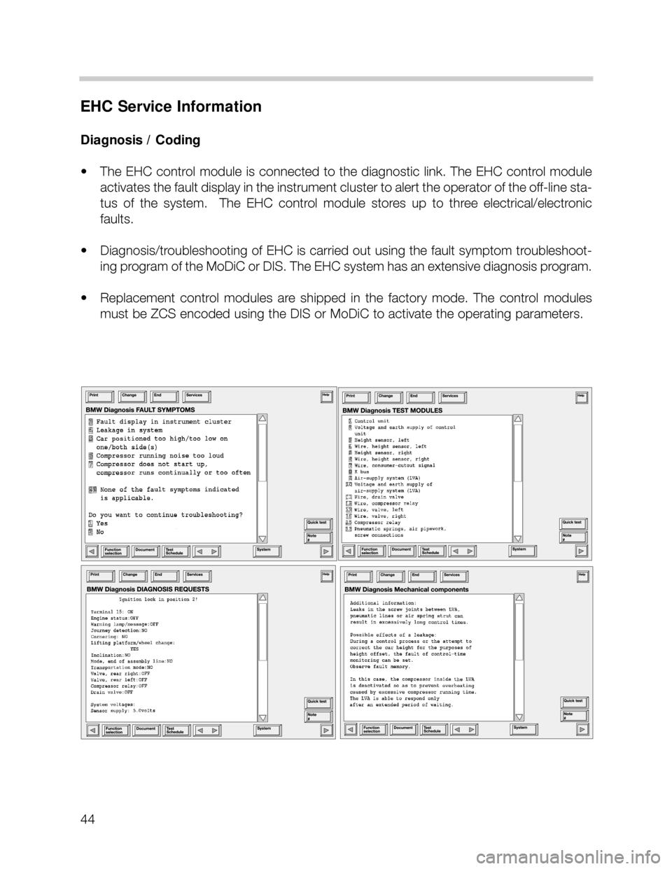 BMW X5 2005 E53 Service Manual 44
EHC Service Information
Diagnosis / Coding
• The EHC control module is connected to the diagnostic link. The EHC control module
activates the fault display in the instrument cluster BMW X5 2005 E53 Service Manual 44
EHC Service Information
Diagnosis / Coding
• The EHC control module is connected to the diagnostic link. The EHC control module
activates the fault display in the instrument cluster