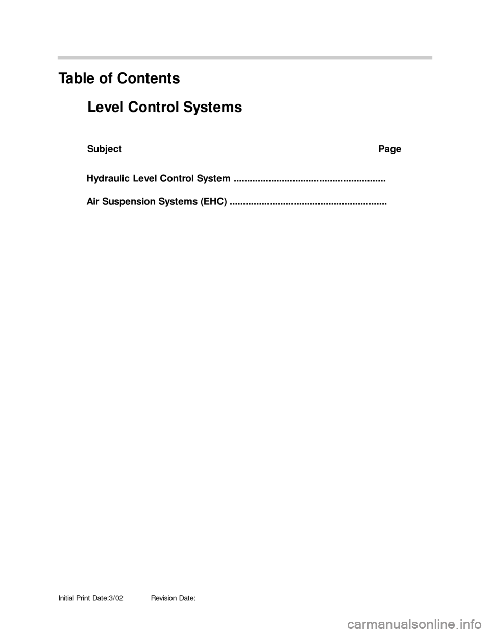 BMW 745LI 2006 E66 Level Control System Manual Initial Print Date:3/02Revision Date:
Subject Page
Hydraulic Level Control System .........................................................
Air Suspension Systems (EHC) ............................... BMW 745LI 2006 E66 Level Control System Manual Initial Print Date:3/02Revision Date:
Subject Page
Hydraulic Level Control System .........................................................
Air Suspension Systems (EHC) ...............................
