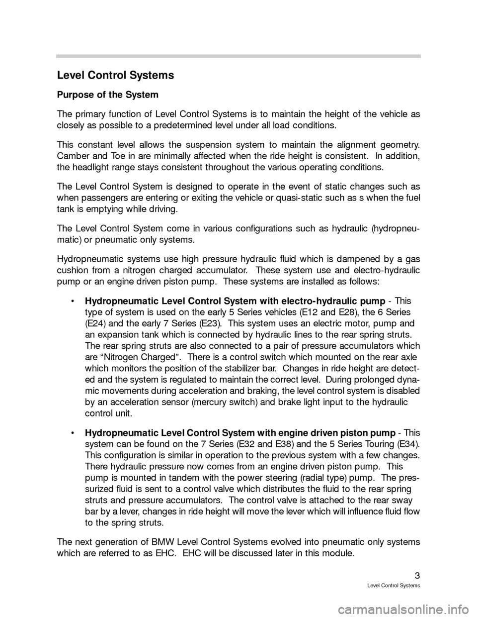 BMW 750IL 2000 E38 Level Control System Manual 3
Level Control Systems
Level Control Systems
Purpose of the System
The primary function of Level Control Systems is to maintain the height of the vehicle as
closely as possible to a predetermined lev