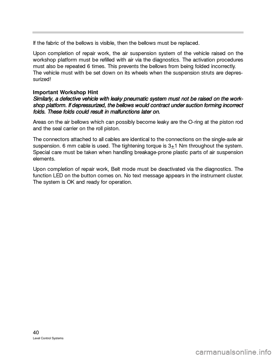 BMW 740IL 2001 E38 Level Control System Manual 40
Level Control Systems
If the fabric of the bellows is visible, then the bellows must be replaced.
Upon completion of repair work, the air suspension system of the vehicle raised on the
workshop pla
