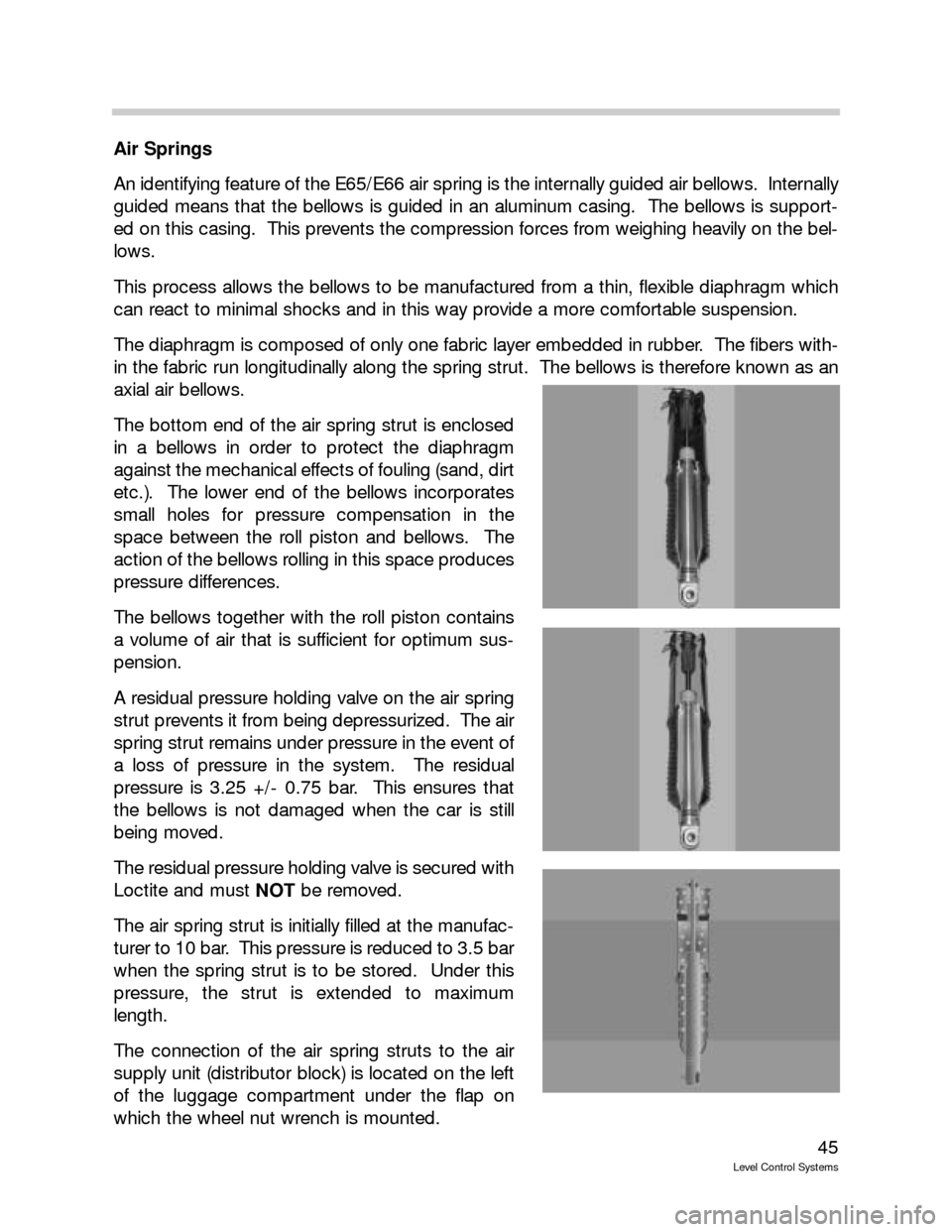 BMW 760LI 2001 E66 Level Control System Manual 45
Level Control Systems
Air Springs
An identifying feature of the E65/E66 air spring is the internally guided air bellows. Internally
guided means that the bellows is guided in an aluminum casing. BMW 760LI 2001 E66 Level Control System Manual 45
Level Control Systems
Air Springs
An identifying feature of the E65/E66 air spring is the internally guided air bellows. Internally
guided means that the bellows is guided in an aluminum casing.