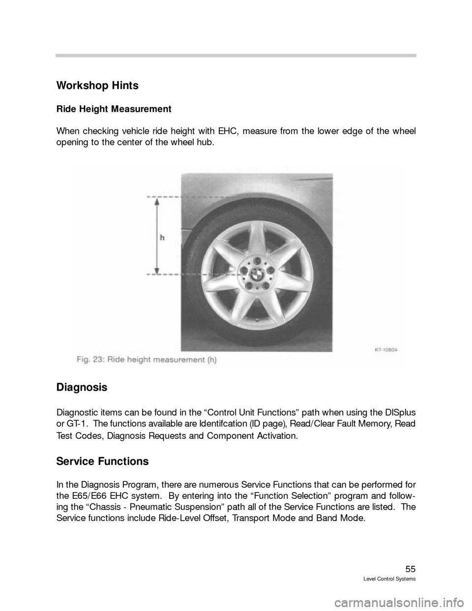 BMW 528I TOURING 1997 E39 Level Control System Manual 55
Level Control Systems
Workshop Hints
Ride Height Measurement
When checking vehicle ride height with EHC, measure from the lower edge of the wheel
opening to the center of the wheel hub.  
Diagnosis