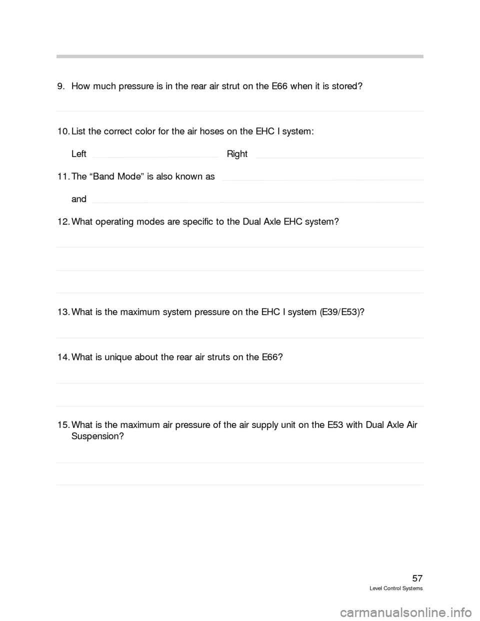BMW 525I TOURING 1999 E39 Level Control System Manual 9. How much pressure is in the rear air strut on the E66 when it is stored?
10. List the correct color for the air hoses on the EHC I system:
Left Right 
11. The “Band Mode” is also known as 
and 