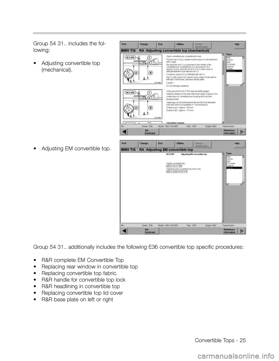 BMW 325I CONVERTIBLE 1998 E36 Convertible Tops Manual Convertible Tops - 25
Group 54 31.. includes the fol-
lowing:
•Adjusting convertible top
(mechanical).
•Adjusting EM convertible top.
Group 54 31.. additionally includes the following E36 converti