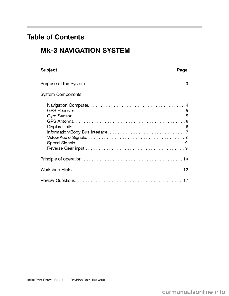 BMW 3 SERIES 2004 E46 Mk3 Navigation System Manual Initial Print Date:10/03/00Revision Date:10/24/00
Subject Page
Purpose of the System. . . . . . . . . . . . . . . . . . . . . . . . . . . . . . . . . . . . . . .3
System Components
Navigation Computer BMW 3 SERIES 2004 E46 Mk3 Navigation System Manual Initial Print Date:10/03/00Revision Date:10/24/00
Subject Page
Purpose of the System. . . . . . . . . . . . . . . . . . . . . . . . . . . . . . . . . . . . . . .3
System Components
Navigation Computer