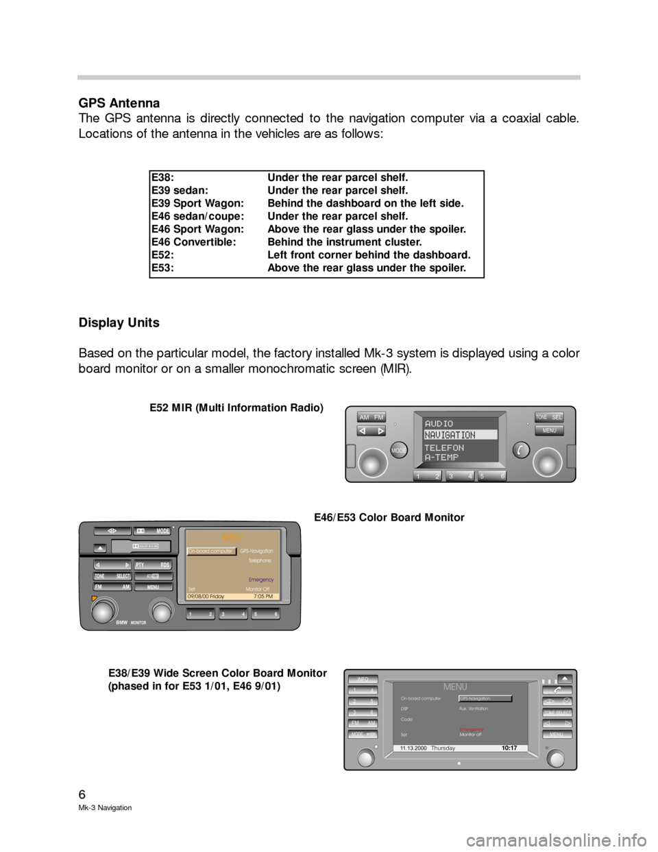 BMW X5 2004 E53 Mk3 Navigation System Manual 6
Mk-3 Navigation
GPS Antenna
The GPS antenna is directly connected to the navigation computer via a coaxial cable.
Locations of the antenna in the vehicles are as follows:
Display Units
Based on the 