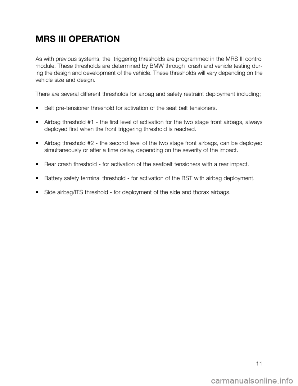 BMW 3 SERIES SEDAN 2003 E46 MRSIII Multiple Restraint System Manual MRS III OPERATION
As with previous systems, the  triggering thresholds are programmed in the MRS III control
module. These thresholds are determined by BMW through  crash and vehicle testing dur-
ing 