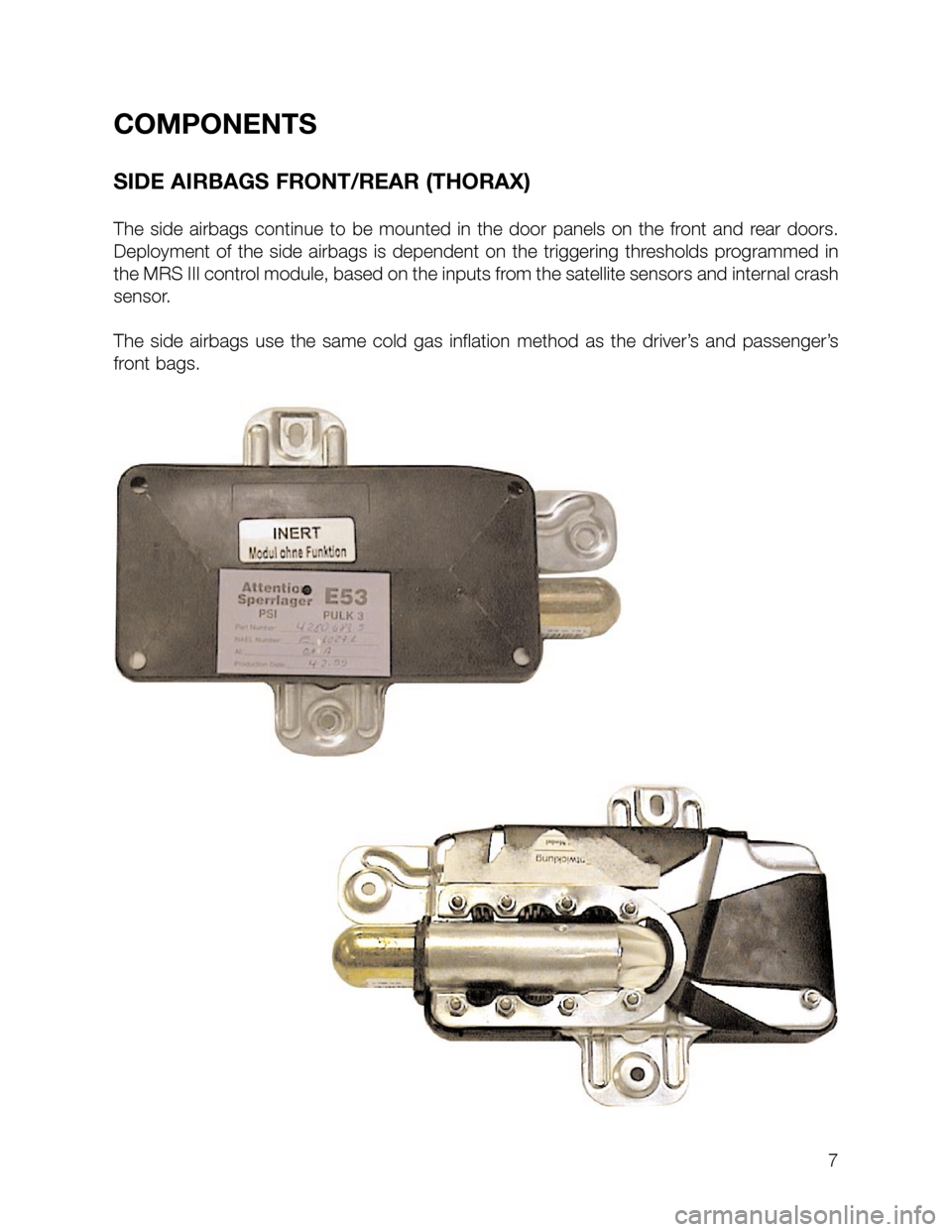 BMW 7 SERIES 1999 E38 MRSIII Multiple Restraint System Manual COMPONENTS
SIDE AIRBAGS FRONT/REAR (THORAX)
The side airbags continue to be mounted in the door panels on the front and rear doors.
Deployment of the side airbags is dependent on the triggering thresh