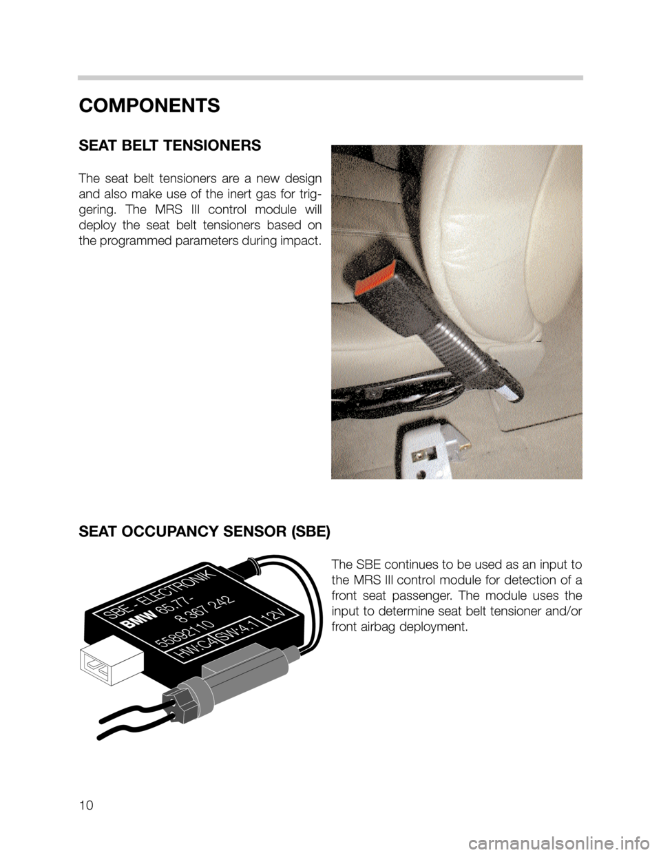 BMW 5 SERIES SEDAN 2002 E39 MRSIII Multiple Restraint System Manual 10
COMPONENTS
SEAT BELT TENSIONERS
The seat belt tensioners are a new design
and also make use of the inert gas for trig-
gering. The MRS III control module will
deploy the seat belt tensioners based BMW 5 SERIES SEDAN 2002 E39 MRSIII Multiple Restraint System Manual 10
COMPONENTS
SEAT BELT TENSIONERS
The seat belt tensioners are a new design
and also make use of the inert gas for trig-
gering. The MRS III control module will
deploy the seat belt tensioners based
