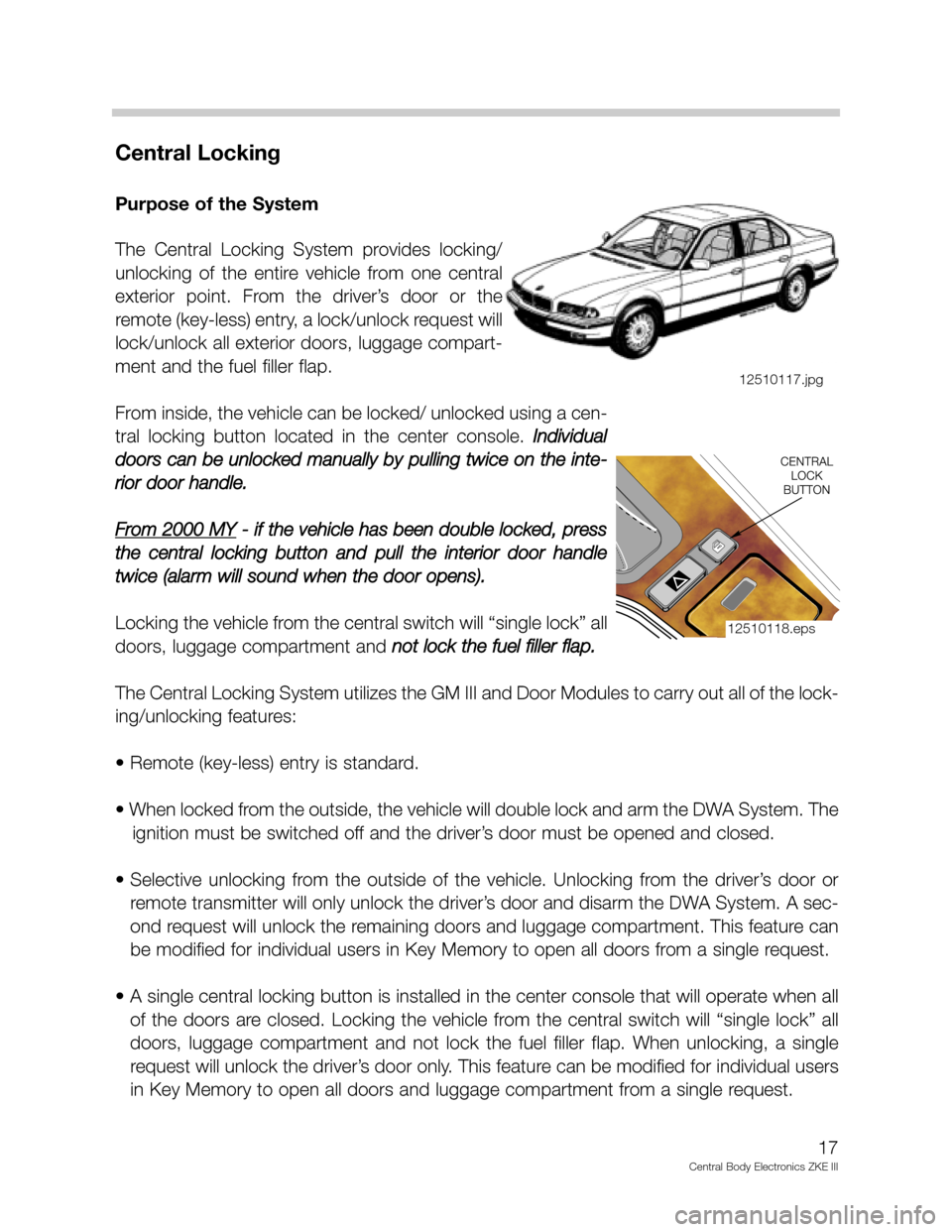 BMW 540I 2000 E39 Central Body Electronics ZKE Manual Central Locking
Purpose of the System
The Central Locking System provides locking/
unlocking of the entire vehicle from one central
exterior point. From the driver’s door or the
r BMW 540I 2000 E39 Central Body Electronics ZKE Manual Central Locking
Purpose of the System
The Central Locking System provides locking/
unlocking of the entire vehicle from one central
exterior point. From the driver’s door or the
r