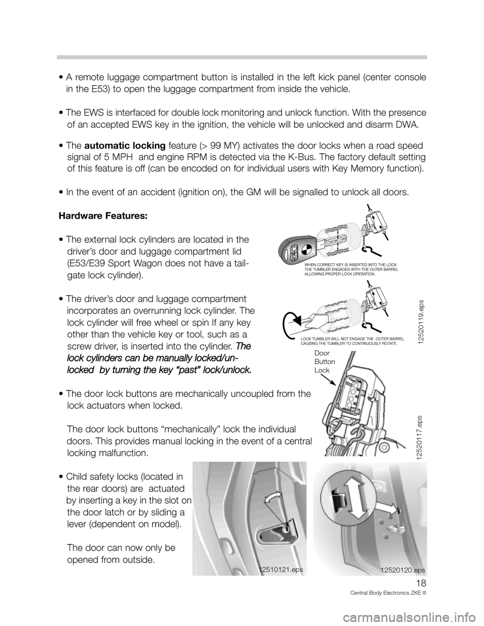 BMW X5 2005 E53 Central Body Electronics ZKE Manual • A  remote  luggage  compartment  button  is  installed  in  the  left  kick  panel  (center  console
in the E53) to open the luggage compartment from inside the vehicle.
• The EWS is interfaced 