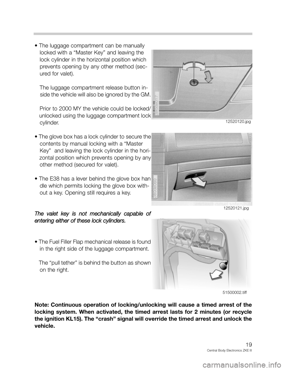 BMW 750IL 1994 E38 Central Body Electronics ZKE Manual • The luggage compartment can be manually   
locked with a “Master Key” and leaving the  
lock cylinder in the horizontal position which 
prevents opening by any other method (sec- 
ured for val