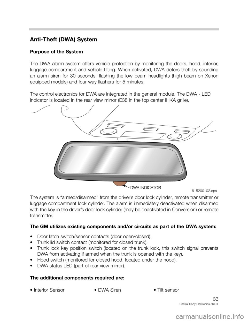 BMW 750IL 2001 E38 Central Body Electronics ZKE Manual Anti-Theft (DWA) System
Purpose of the System
The  DWA  alarm  system  offers  vehicle  protection  by  monitoring  the  doors,  hood,  interior,
luggage  compartment  and  vehicle  tilting.  When  ac