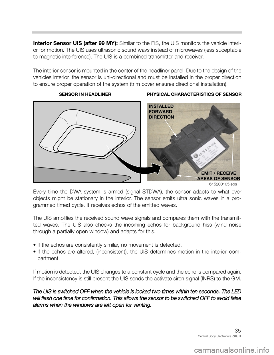 BMW 525I 1999 E39 Central Body Electronics ZKE Manual Interior Sensor UIS (after 99 MY):Similar to the FIS, the UIS monitors the vehicle interi-
or for motion. The UIS uses ultrasonic sound wavs instead of microwaves (less suceptable
to magnetic interfer BMW 525I 1999 E39 Central Body Electronics ZKE Manual Interior Sensor UIS (after 99 MY):Similar to the FIS, the UIS monitors the vehicle interi-
or for motion. The UIS uses ultrasonic sound wavs instead of microwaves (less suceptable
to magnetic interfer