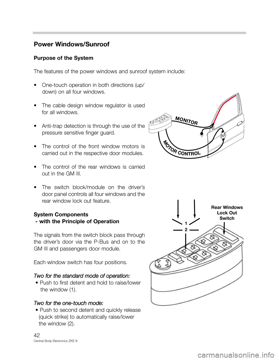 BMW 750IL 1994 E38 Central Body Electronics ZKE Manual Power Windows/Sunroof
Purpose of the System
The features of the power windows and sunroof system include:
• One-touch operation in both directions (up/  
down) on all four windows.
• The  cable  d
