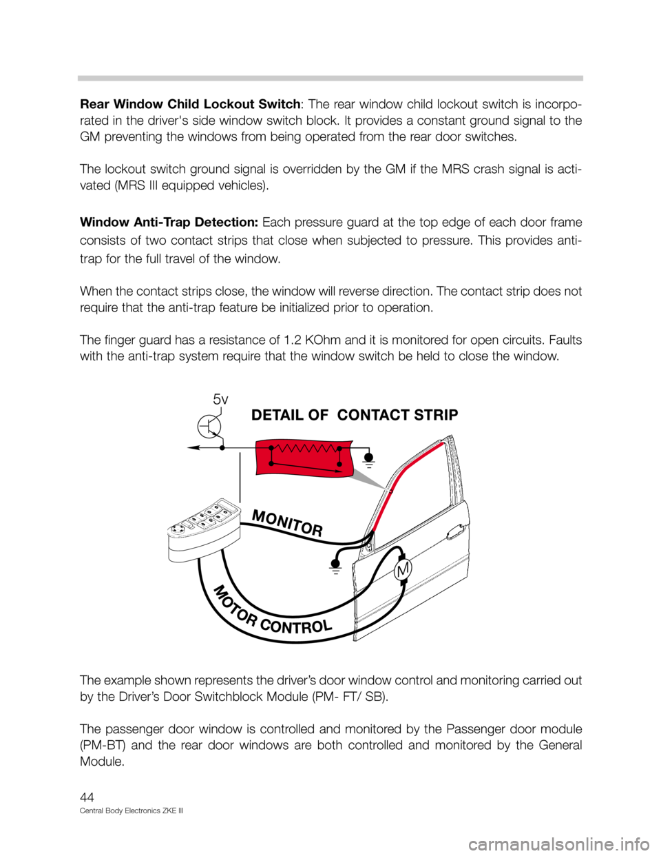 BMW 530I 2001 E39 Central Body Electronics ZKE Manual Rear  Window  Child  Lockout  Switch:  The  rear  window  child  lockout  switch  is  incorpo-
rated in the drivers side window switch block. It provides a constant ground signal to the
GM preventing