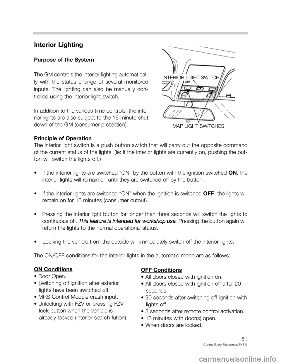 BMW 750IL 2001 E38 Central Body Electronics ZKE Manual Interior Lighting
Purpose of the System
The GM controls the interior lighting automatical-
ly  with  the  status  change  of  several  monitored
inputs.  The  lighting  can  also  be  manually  con-
t