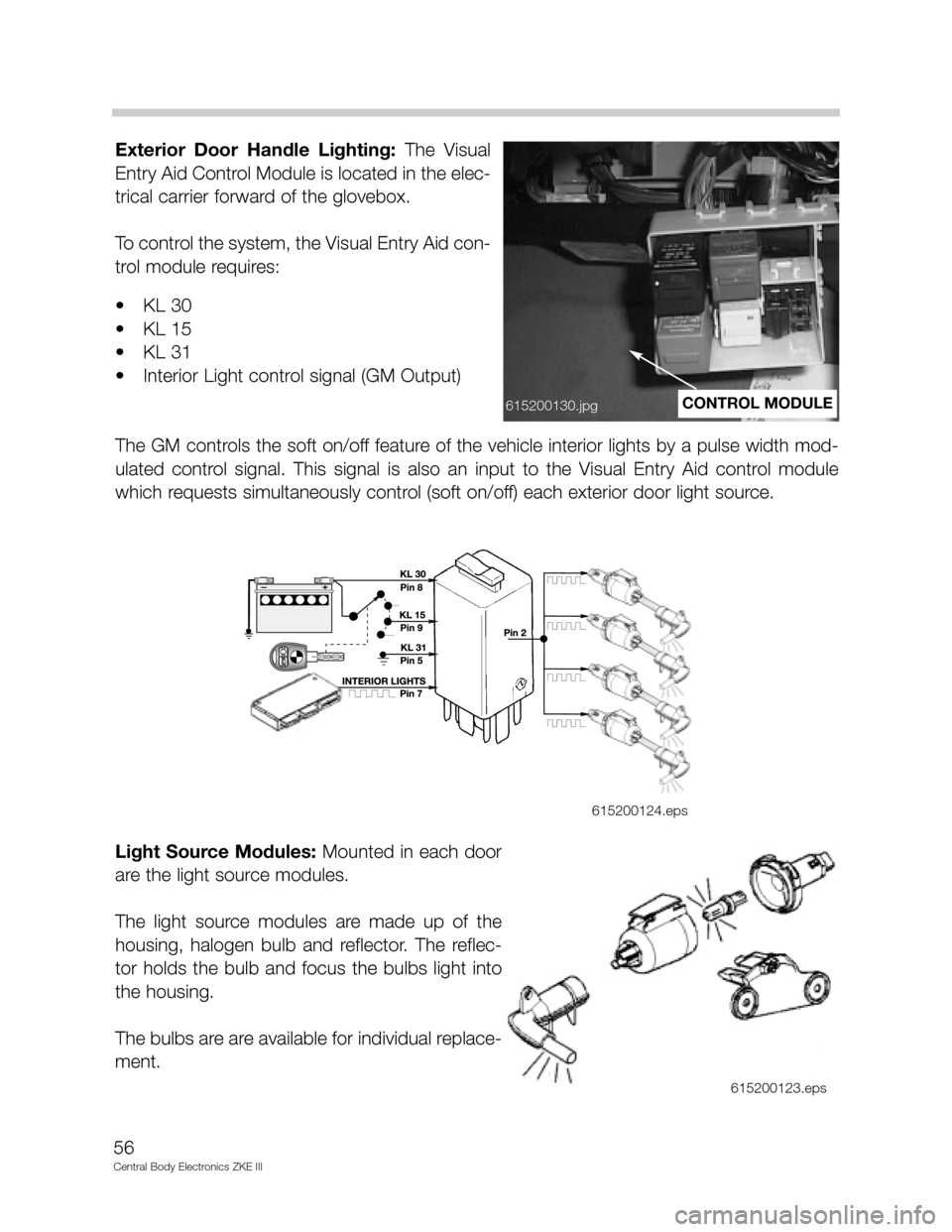 BMW 740IL 1996 E38 Central Body Electronics ZKE Manual Exterior  Door  Handle  Lighting: The  Visual
Entry Aid Control Module is located in the elec-
trical carrier forward of the glovebox. 
To control the system, the Visual Entry Aid con-
trol module req